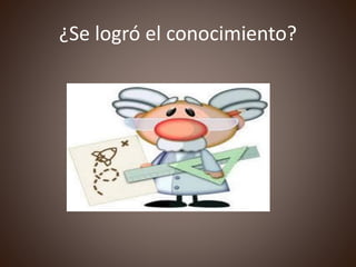 ¿Se logró el conocimiento?
 
