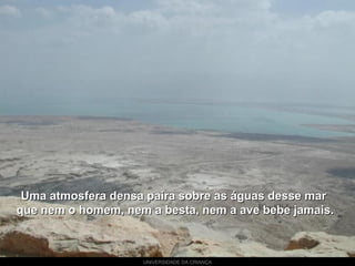 UNIVERSIDADE DA CRIANÇA
Uma atmosfera densa paira sobre as águas desse marUma atmosfera densa paira sobre as águas desse mar
que nem o homem, nem a besta, nem a ave bebe jamais.que nem o homem, nem a besta, nem a ave bebe jamais.
 