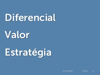 Diferencial
Valor
Estratégia
@AndreAtDell #SMSG 11
 