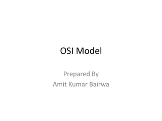 OSI Model
Prepared By
Amit Kumar Bairwa
 