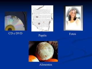 CD e DVD
Papéis Fotos
Alimentos
 