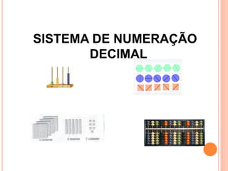 SISTEMA DE NUMERAÇÃO
       DECIMAL
 