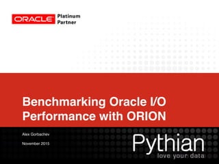 Benchmarking Oracle I/O
Performance with ORION
Alex Gorbachev
November 2015
 
