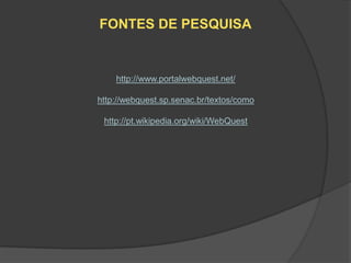 FONTES DE PESQUISA


    http://www.portalwebquest.net/

http://webquest.sp.senac.br/textos/como

 http://pt.wikipedia.org/wiki/WebQuest
 
