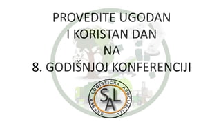 PROVEDITE UGODAN
I KORISTAN DAN
NA
8. GODIŠNJOJ KONFERENCIJI
 