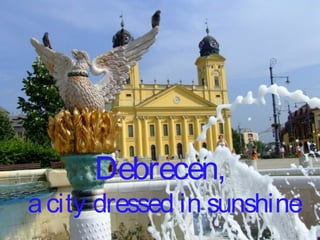 Debrecen,
acity dressed in sunshine
 