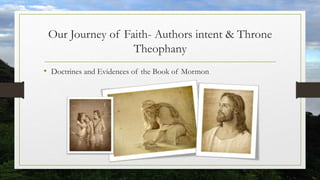 Our Journey of Faith- Authors intent & Throne
Theophany
• Doctrines and Evidences of the Book of Mormon
 