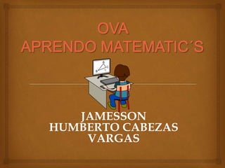 JAMESSON
HUMBERTO CABEZAS
VARGAS
 