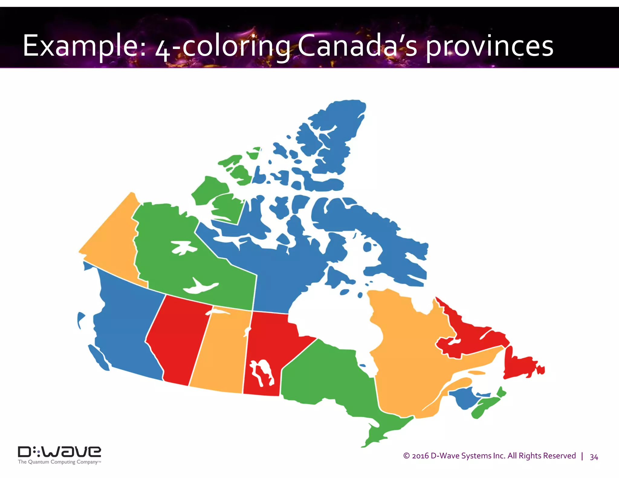 © 2016 D-Wave Systems Inc. All Rights Reserved | 34
Example: 4-coloring Canada’s provinces
 