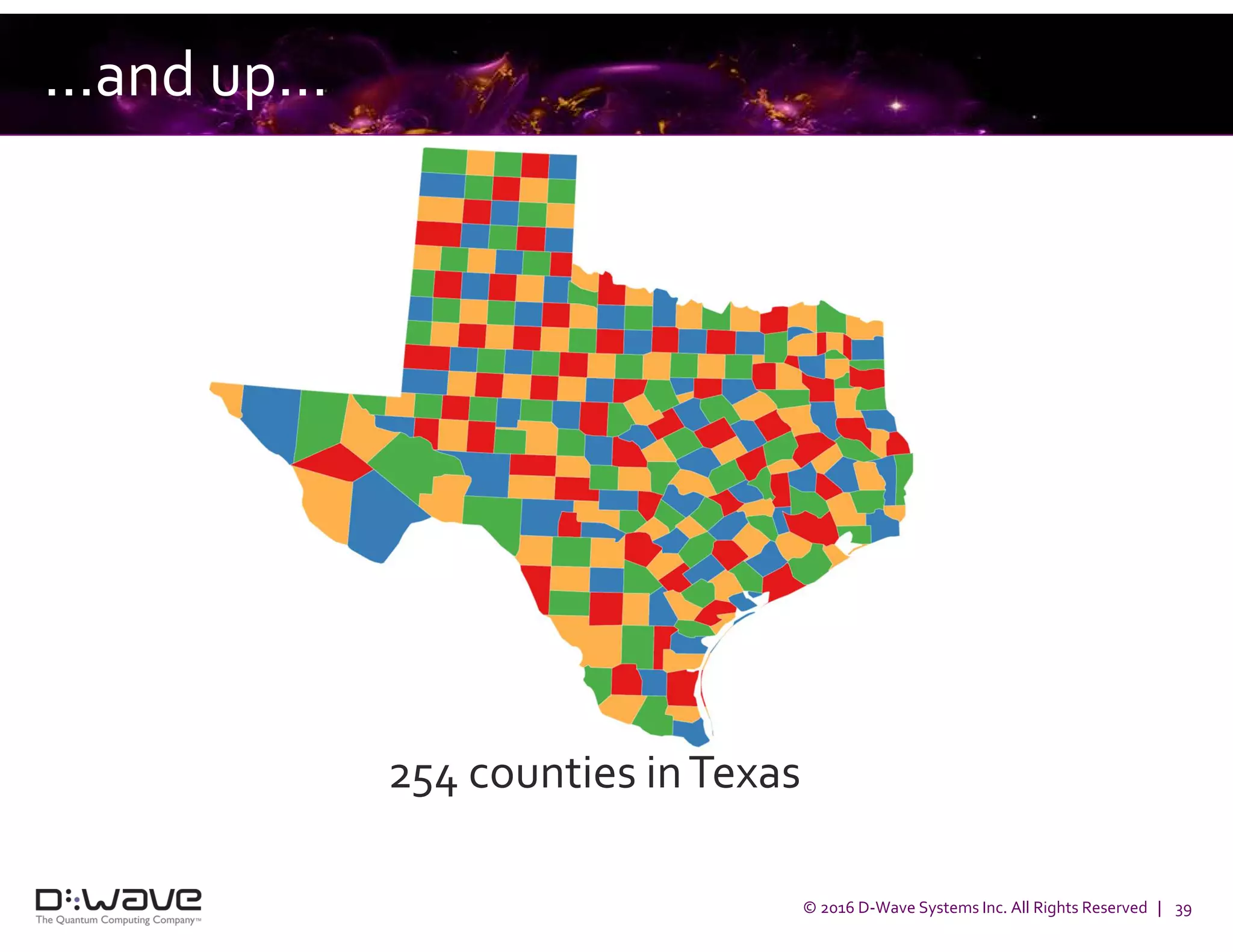 © 2016 D-Wave Systems Inc. All Rights Reserved | 39
...and up...
254 counties inTexas
 