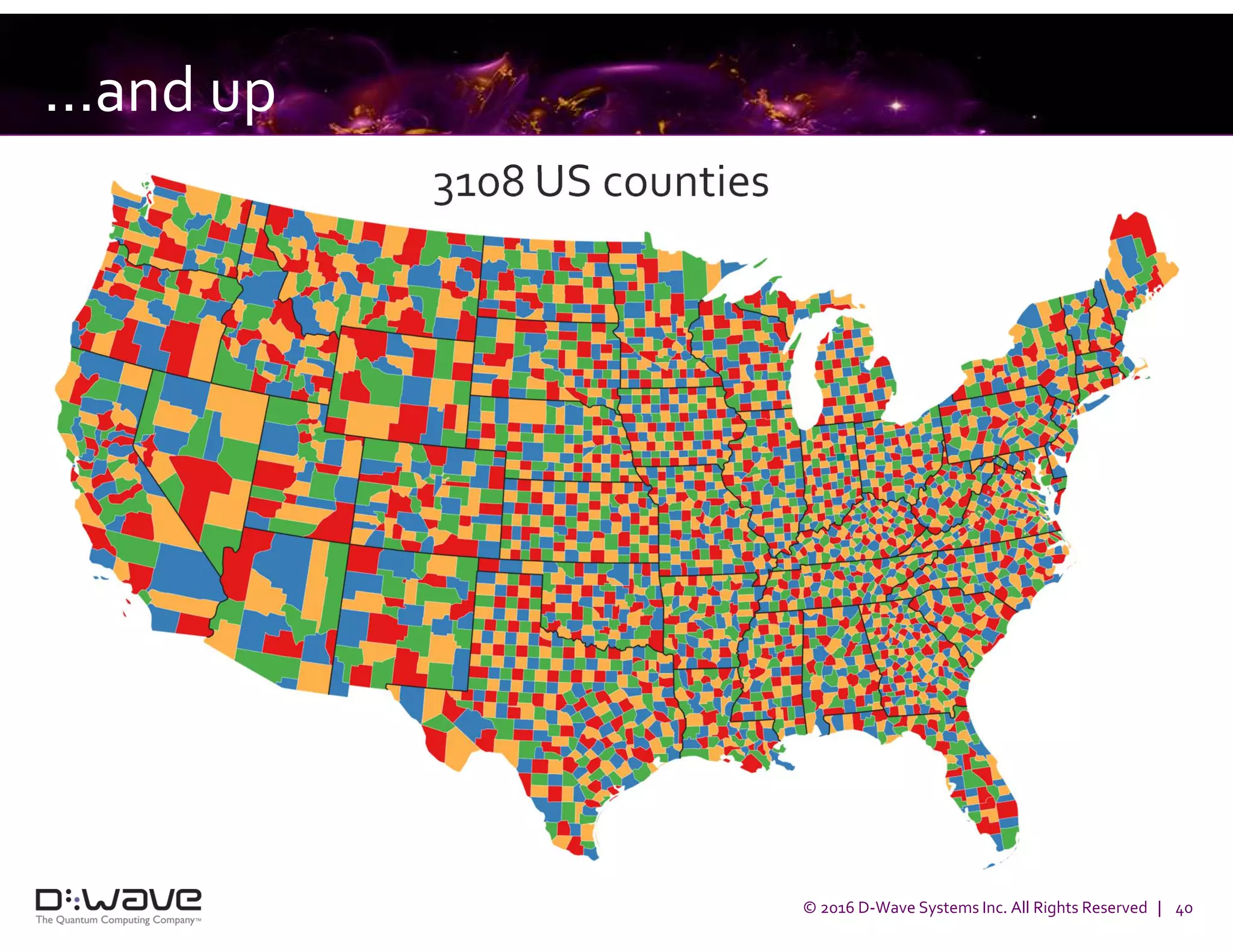 © 2016 D-Wave Systems Inc. All Rights Reserved | 40
...and up
3108 US counties
 