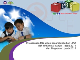 Pelaksanaan PBS untuk penambahbaikan UPSR
dan PMR mulai Tahun 1 pada 2011
dan Tingkatan 1 pada 2012

 
