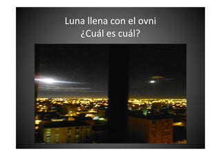 Luna llena con el ovni
¿Cuál es cuál?
 