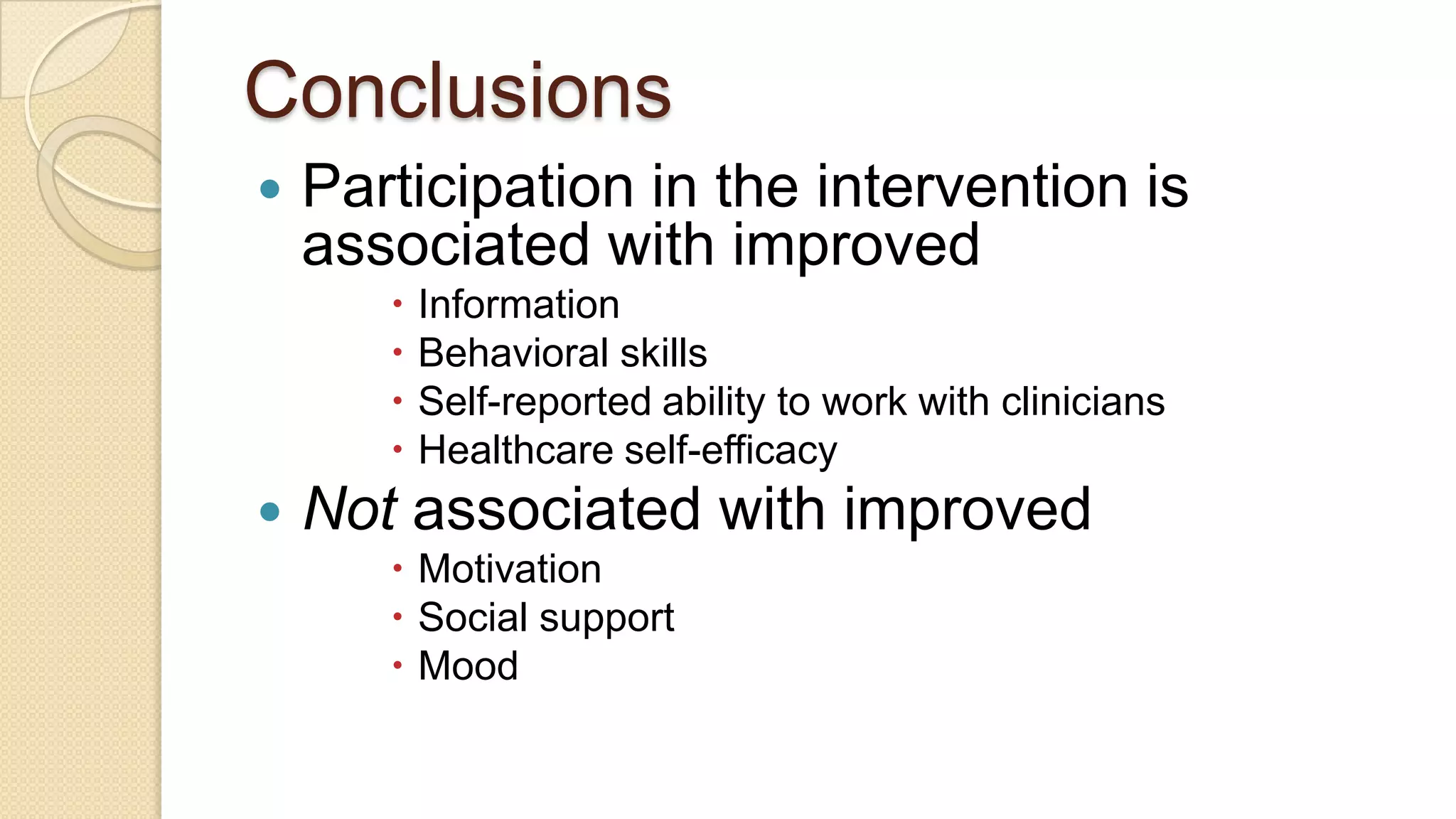 ConclusionsParticipation in the intervention is associated with improvedInformation Behavioral skills Self-reported ability to work with cliniciansHealthcare self-efficacyNot associated with improvedMotivationSocial supportMood