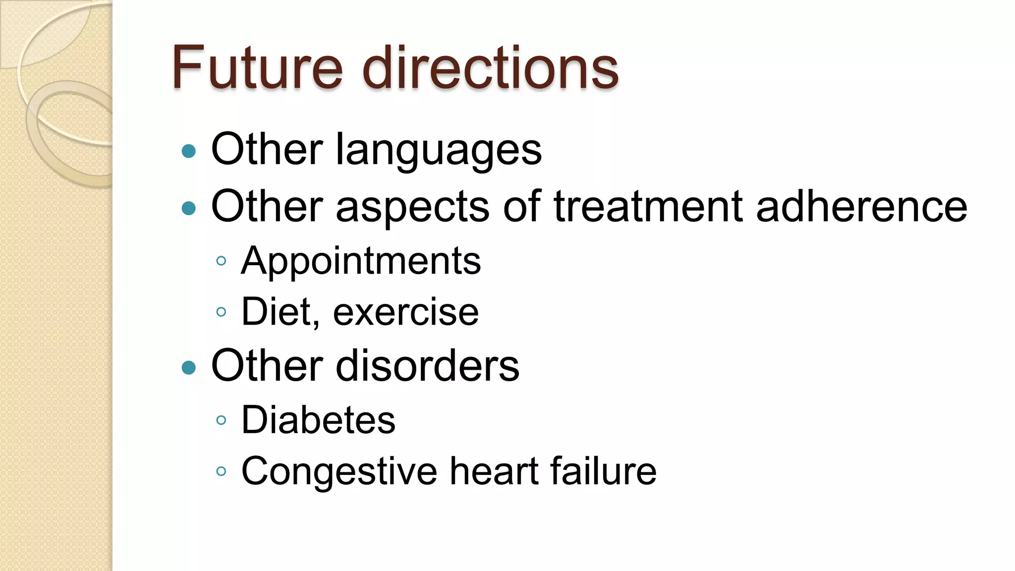 Future directionsOther languagesOther aspects of treatment adherenceAppointmentsDiet, exerciseOther disordersDiabetesCongestive heart failure