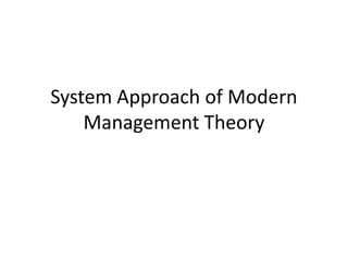 System Approach of Modern
Management Theory
 