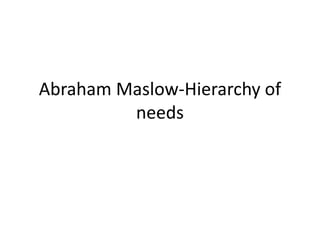 Abraham Maslow-Hierarchy of
needs
 