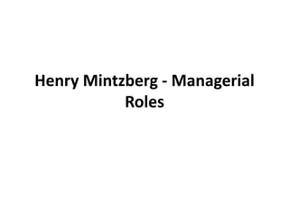 Henry Mintzberg - Managerial
Roles
 