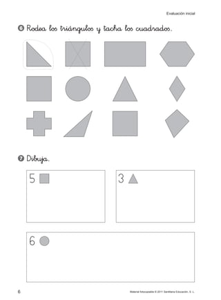 Evaluación inicial 
6 R”o∂eå lofi triángulofi ¥ tachå lofi cuadradofi. 
7 Dibujå. 
5 
6 
3 
6 Material fotocopiable © 2011...