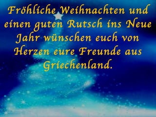 Fröhliche Weihnachten und einen guten Rutsch ins Neue Jahr wünschen euch von Herzen eure Freunde aus Griechenland. 