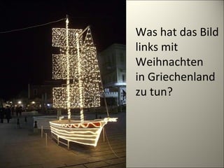 Was hat das Bild  links mit  Weihnachten  in Griechenland  zu tun? 