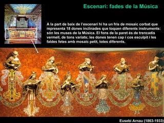Escenari: fades de la Música


A la part de baix de l’escenari hi ha un fris de mosaic corbat que
representa 18 dones incl...