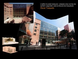 L’edifici ha estat restaurat, i adaptat a les normes de
confort i seguretat, sota la direcció de l’arquitecte
Óscar Tusque...