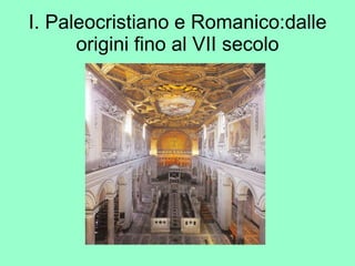 I. Paleocristiano e Romanico:dalle origini fino al VII secolo 