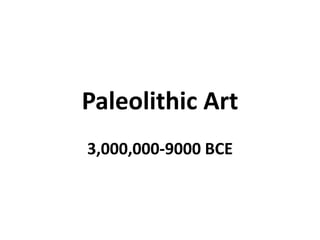 Paleolithic Art
3,000,000-9000 BCE
 