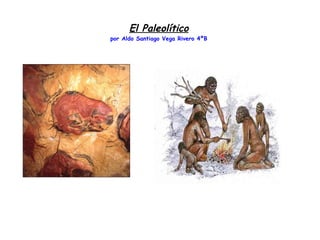 El Paleolítico
por Aldo Santiago Vega Rivero 4ºB
 