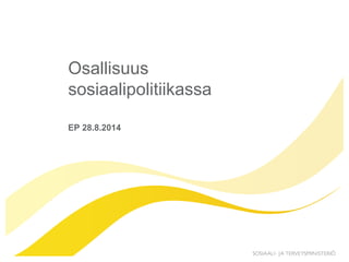 Osallisuus sosiaalipolitiikassa 
EP 28.8.2014  