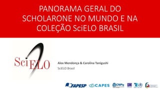PANORAMA GERAL DO
SCHOLARONE NO MUNDO E NA
COLEÇÃO SciELO BRASIL
Alex Mendonça & Carolina Tanigushi
SciELO Brasil
 