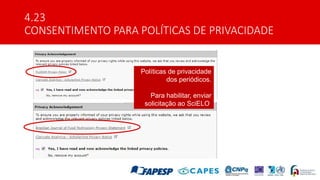 4.23
CONSENTIMENTO PARA POLÍTICAS DE PRIVACIDADE
Políticas de privacidade
dos periódicos.
Para habilitar, enviar
solicitaç...