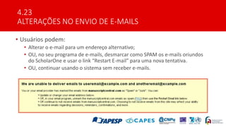 4.23
ALTERAÇÕES NO ENVIO DE E-MAILS
• Usuários podem:
• Alterar o e-mail para um endereço alternativo;
• OU, no seu progra...