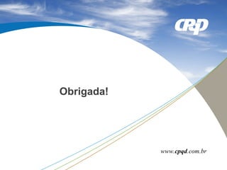 Obrigada!
www.cpqd.com.br
 