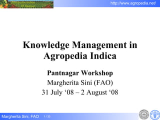 Knowledge Management in Agropedia Indica Pantnagar Workshop Margherita Sini (FAO) 31 July ‘08 – 2 August ‘08 