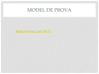 MODEL DE PROVA
Model de prova ( juny 2017)
 