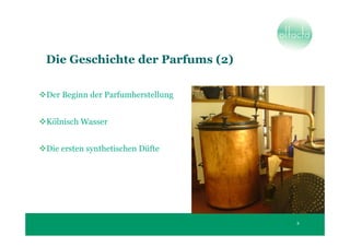 Die Geschichte der Parfums (2)

Der Beginn der Parfumherstellung


Kölnisch Wasser


Die ersten synthetischen Düfte




                                   8
 