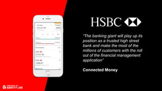 © 2017 ForgeRock. All rights reserved.
“The banking giant will play up its
position as a trusted high street
bank and make the most of the
millions of customers with the roll
out of the financial management
application”
Connected Money
 