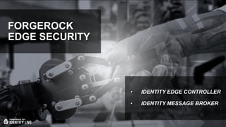 © 2017 ForgeRock. All rights reserved.
FORGEROCK
EDGE SECURITY
• IDENTITY EDGE CONTROLLER
• IDENTITY MESSAGE BROKER
 