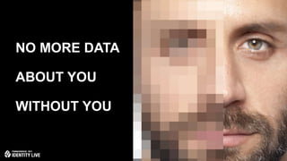 © 2017 ForgeRock. All rights reserved.
NO MORE DATA
ABOUT YOU
WITHOUT YOU
 