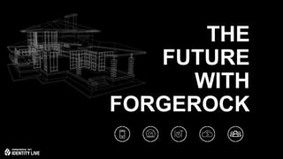 © 2017 ForgeRock. All rights reserved.
THE
FUTURE
WITH
FORGEROCK
 