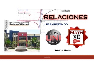 CAPÍTULO I
RELACIONES
Fredy Ito Mamani
MATEMÁTICA XD
1. PAR ORDENADO
 