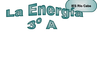 IES Río Cabe
Grupo 1
Grupo 2
Grupo 3
Central térmica
Central nuclear
Energías
 