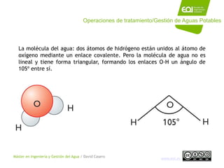 Máster en Ingeniería y Gestión del Agua / David Casero
www.eoi.es
La molécula del agua: dos átomos de hidrógeno están unid...