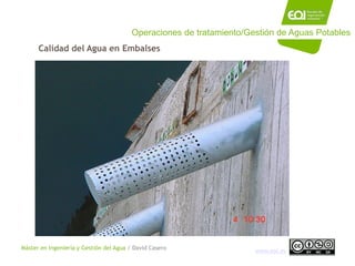 Máster en Ingeniería y Gestión del Agua / David Casero
www.eoi.es
Calidad del Agua en Embalses
Operaciones de tratamiento/...