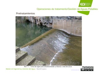 Máster en Ingeniería y Gestión del Agua / David Casero
www.eoi.es
Pretratamientos
Operaciones de tratamiento/Gestión de Ag...