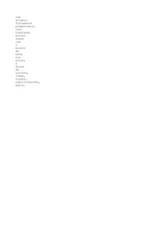 com
animais
fortemente
pigmentados,
con-
trastando
muitas
vezes
com
o
branco
da
neve
nos
picos;
a
fauna
de
vicunha,
lhama,
condor,
cabrito-montês,
águia.
 