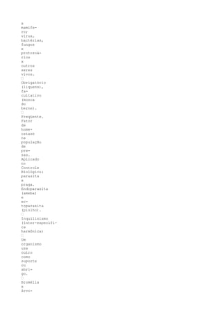 x
mamífe-
ro;
vírus,
bactérias,
fungos
e
protozoá-
rios
x
outros
seres
vivos.
’
Obrigatório
(liquens),
fa-
cultativo
(mosca
do
berne).
’
Freqüente.
Fator
de
home-
ostase
na
população
de
pre-
sas.
Aplicado
no
Controle
Biológico:
parasita
x
praga.
Endoparasita
(ameba)
e
ec-
toparasita
(piolho).
’
Inquilinismo
(inter-específi-
ca
harmônica)
’
Um
organismo
usa
outro
como
suporte
ou
abri-
go.
’
Bromélia
x
árvo-
 