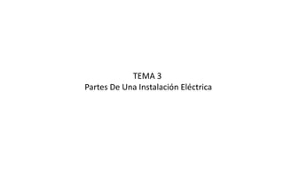 TEMA 3  Partes De Una Instalación Eléctrica 